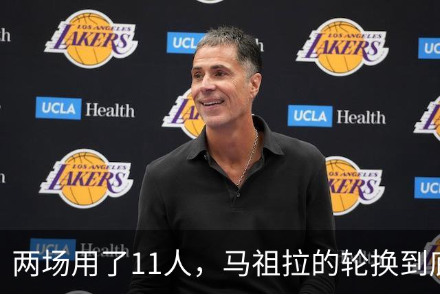 两场用了11人，马祖拉的轮换到底在透露什么？