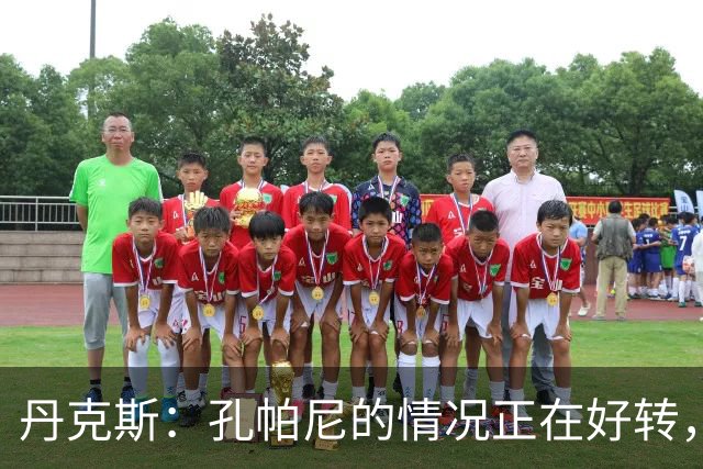 丹克斯：孔帕尼的情况正在好转，但他需要休息、陪伴家人