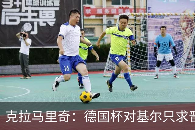克拉马里奇：德国杯对基尔只求晋级