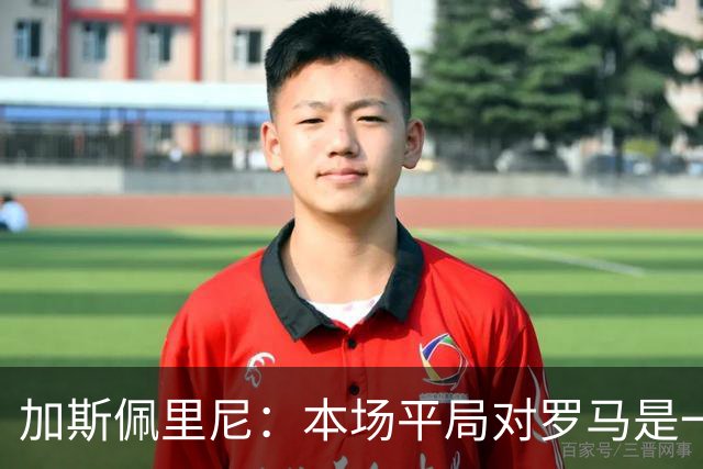 加斯佩里尼：本场平局对罗马是一针强心剂，巴列尔迪是很大的补强