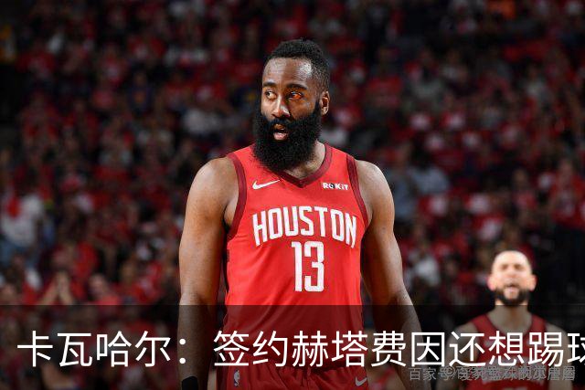 卡瓦哈尔：签约赫塔费因还想踢球 平常有时还会戴护具练自由搏击