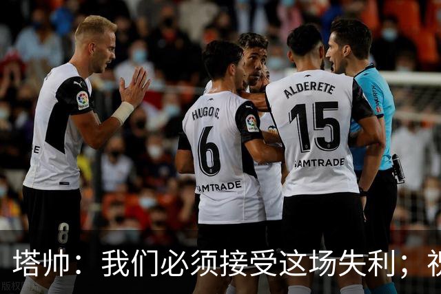 塔帅：我们必须接受这场失利；祝贺弗利特伍德晋级