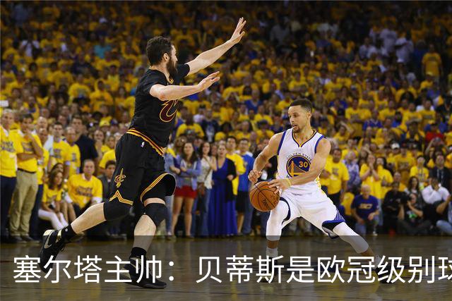 塞尔塔主帅：贝蒂斯是欧冠级别球队，拥有一套强得离谱的阵容