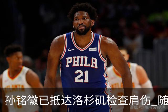 孙铭徽已抵达洛杉矶检查肩伤 随后将进行特训