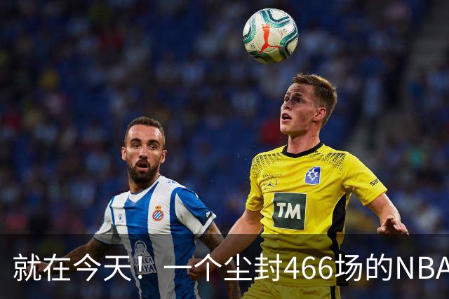 就在今天！一个尘封466场的NBA纪录，被詹姆斯的76人终结了