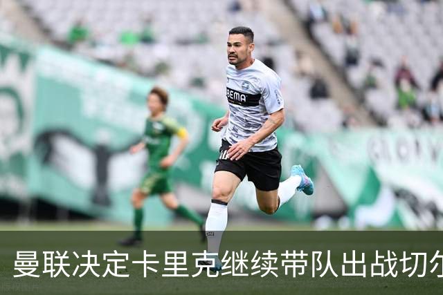 曼联决定卡里克继续带队出战切尔西