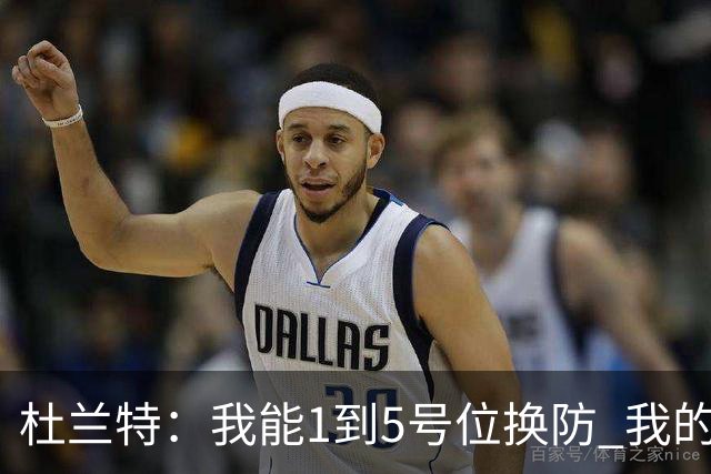 杜兰特：我能1到5号位换防 我的防守影响力同样重要