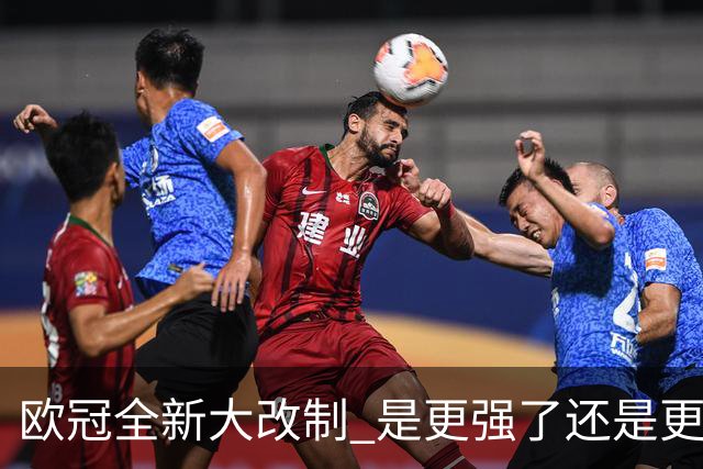 欧冠全新大改制 是更强了还是更水了