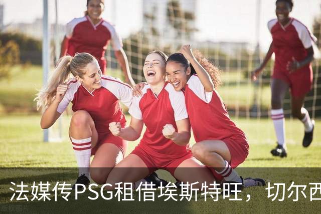 法媒传PSG租借埃斯特旺，切尔西无意放人
