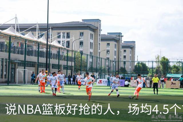 说NBA篮板好抢的人，场均4.5个前板排第4