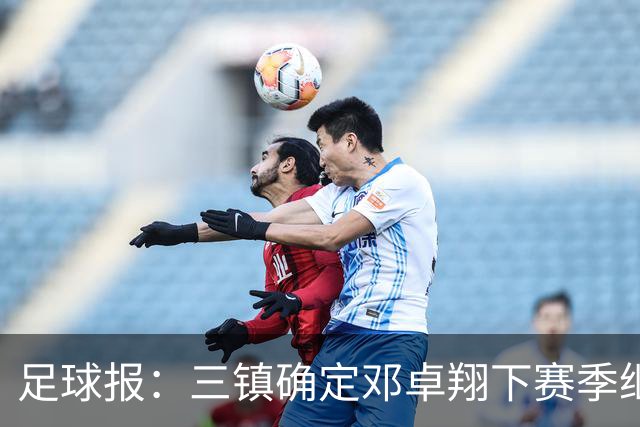 足球报：三镇确定邓卓翔下赛季继续带队，俱乐部不欠薪运营稳定