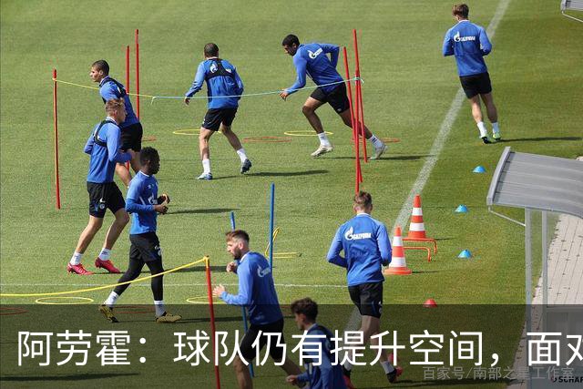 阿劳霍：球队仍有提升空间，面对阿森纳将全力争胜
