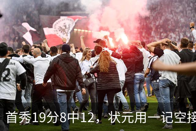 首秀19分8中12，状元用一记空接暴扣宣告到来